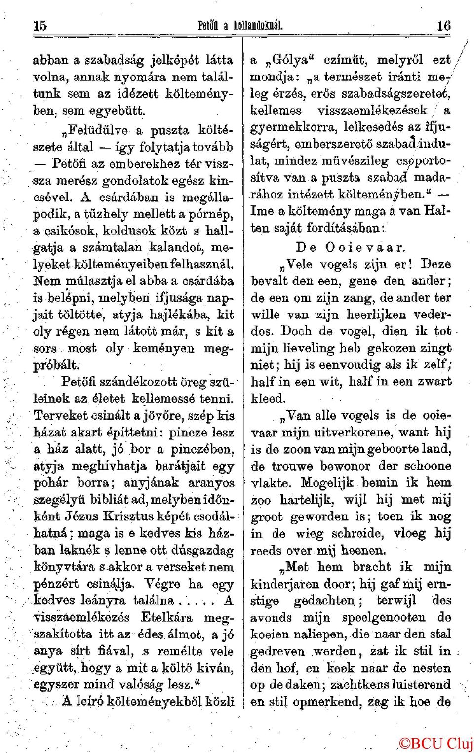 A csárdában is megállapodik, a tűzhely mellett a pórnép, a csikósok, koldusok közt s hallgatja a számtalan kalandot, melyekot költeményeiben felhasznál.