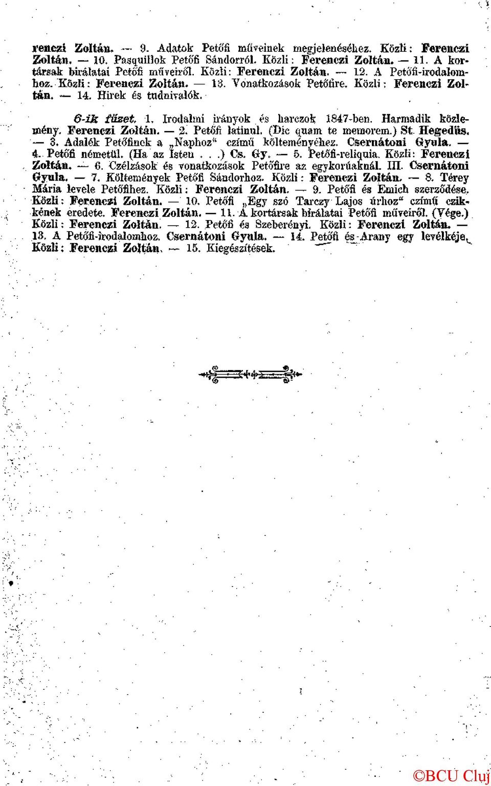Harmadik közlemény. Ferenczi Zoltán. 2. Petőfi latinul. (Dic quam te memorem.) St. Hegedűs. 3. Adalék Petőfinek a Naphoz" czímű költeményéhez. Csernátoni Gyula. 4. Petőfi németül. (Ha az Isten...) Cs.