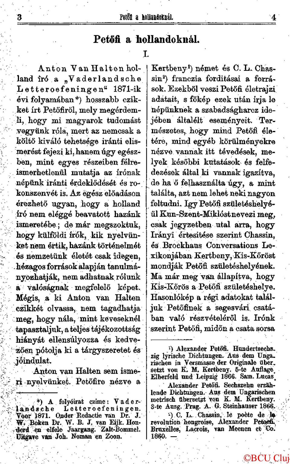 Az egész előadáson érezhető ugyan, hogy a holland író nem eléggé beavatott hazánk ismeretébe ; de már megszoktuk, hogy külföldi írók, kik nyelvünket nem értik, hazánk történelmét és nemzetünk életét
