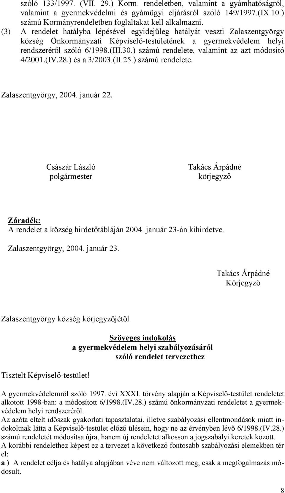 ) számú rendelete, valamint az azt módosító 4/2001.(IV.28.) és a 3/2003.(II.25.) számú rendelete. Zalaszentgyörgy, 2004. január 22.