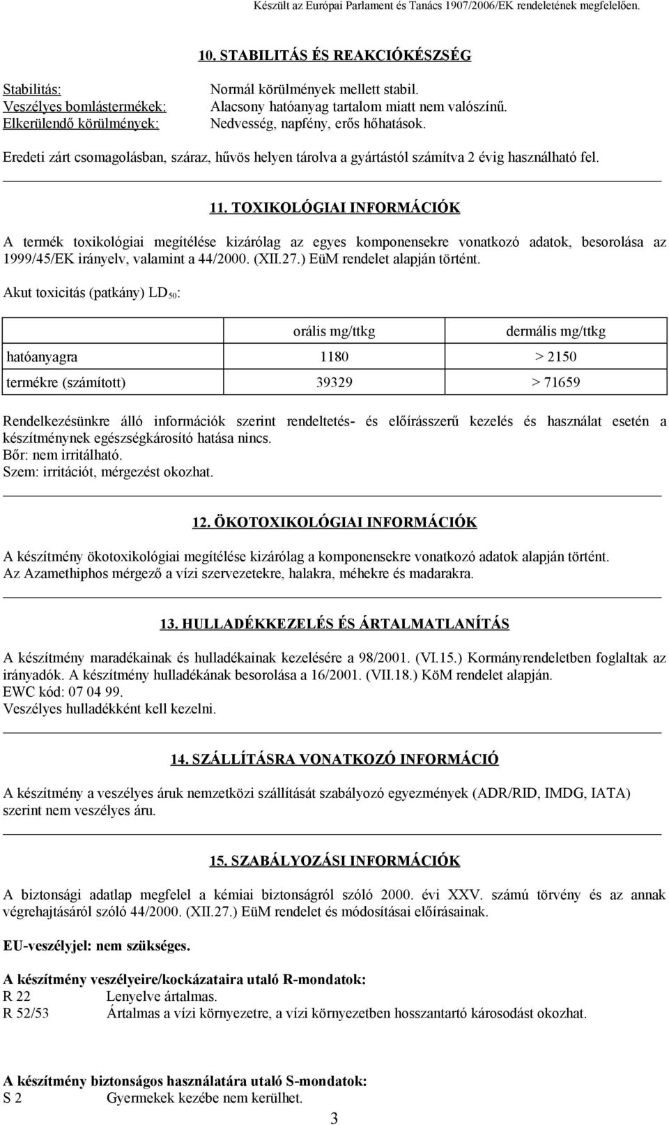 TOXIKOLÓGIAI INFORMÁCIÓK A termék toxikológiai megítélése kizárólag az egyes komponensekre vonatkozó adatok, besorolása az 1999/45/EK irányelv, valamint a 44/2000. (XII.27.