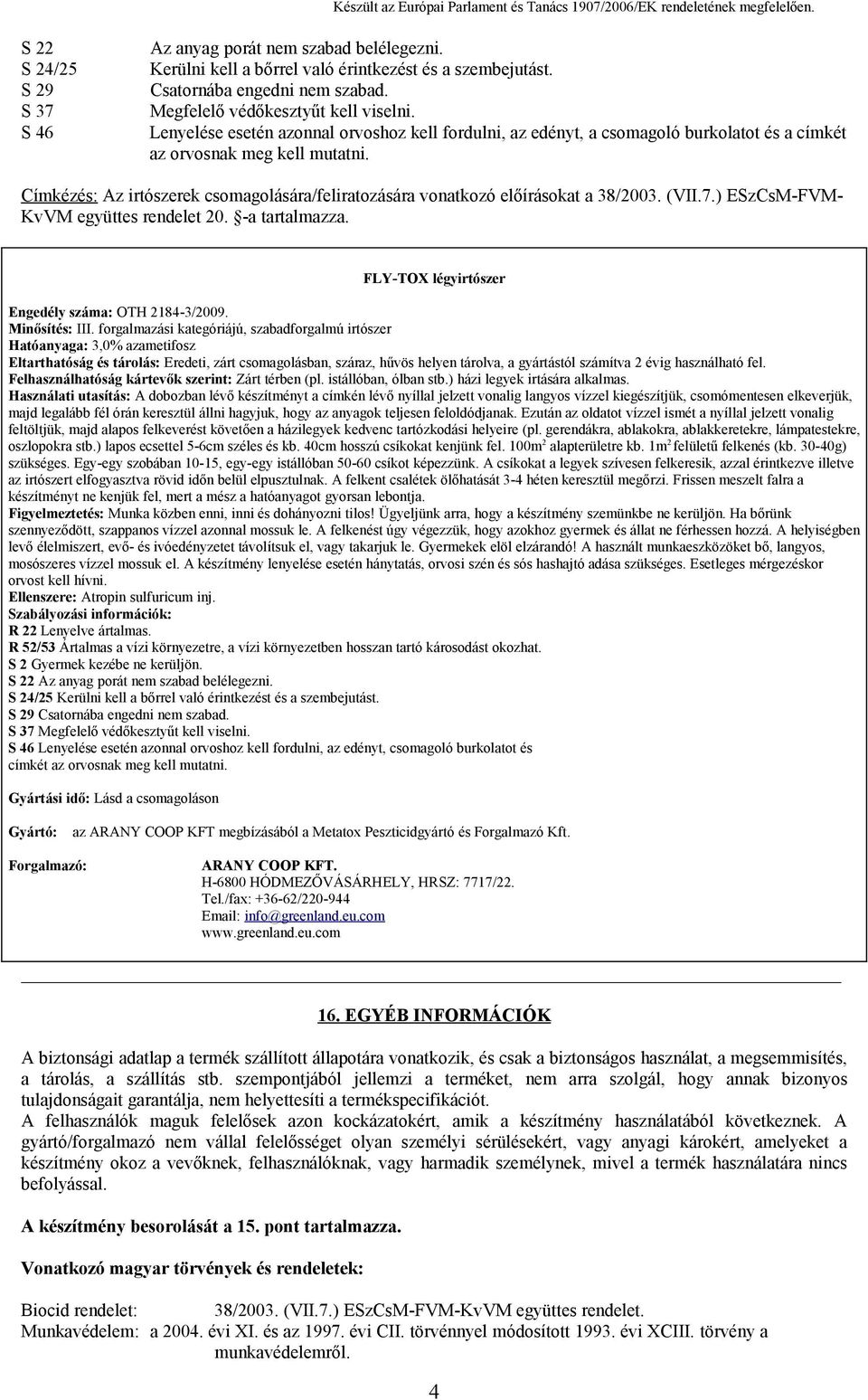 Címkézés: Az irtószerek csomagolására/feliratozására vonatkozó előírásokat a 38/2003. (VII.7.) ESzCsM-FVM- KvVM együttes rendelet 20. -a tartalmazza.