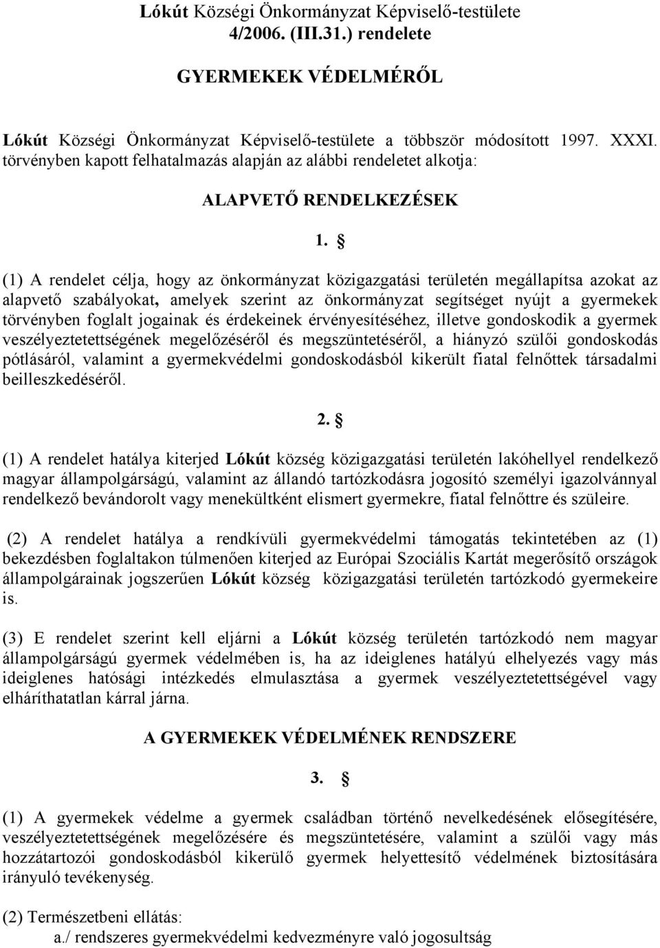 (1) A rendelet célja, hogy az önkormányzat közigazgatási területén megállapítsa azokat az alapvető szabályokat, amelyek szerint az önkormányzat segítséget nyújt a gyermekek törvényben foglalt