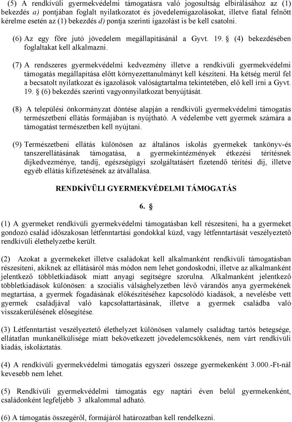 (7) A rendszeres gyermekvédelmi kedvezmény illetve a rendkívüli gyermekvédelmi támogatás megállapítása előtt környezettanulmányt kell készíteni.