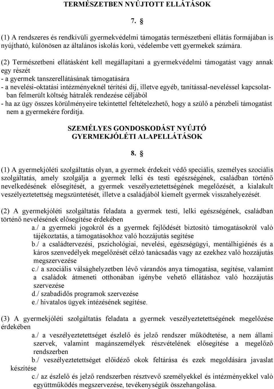 (2) Természetbeni ellátásként kell megállapítani a gyermekvédelmi támogatást vagy annak egy részét - a gyermek tanszerellátásának támogatására - a nevelési-oktatási intézményeknél térítési díj,
