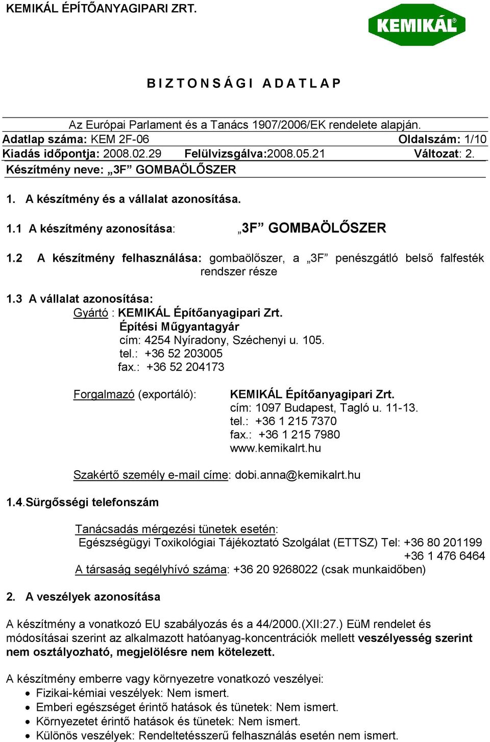 Építési Műgyantagyár cím: 4254 Nyíradony, Széchenyi u. 105. tel.: +36 52 203005 fax.: +36 52 204173 Forgalmazó (exportáló): KEMIKÁL Építőanyagipari Zrt. cím: 1097 Budapest, Tagló u. 11-13. tel.: +36 1 215 7370 fax.