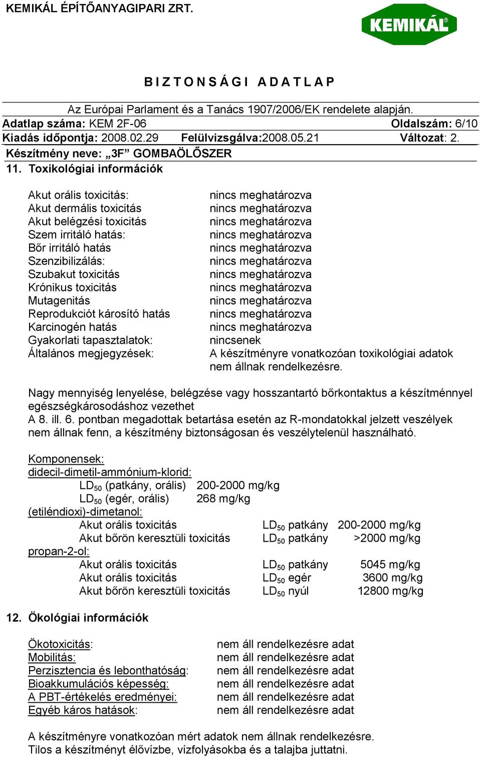 Mutagenitás Reprodukciót károsító hatás Karcinogén hatás Gyakorlati tapasztalatok: Általános megjegyzések: nincsenek A készítményre vonatkozóan toxikológiai adatok nem állnak rendelkezésre.