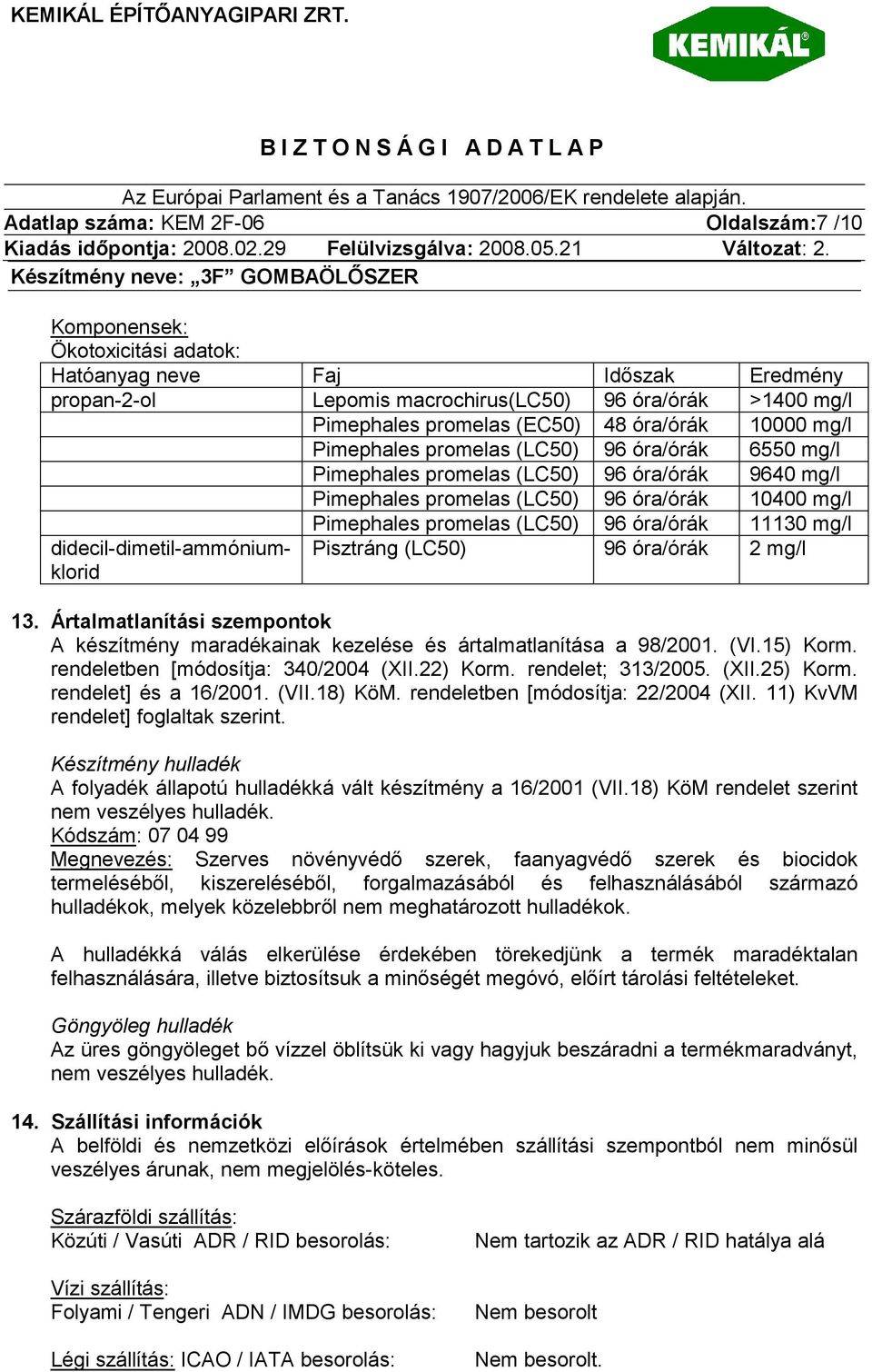 96 óra/órák 11130 mg/l didecil-dimetil-ammóniumklorid Pisztráng (LC50) 96 óra/órák 2 mg/l 13. Ártalmatlanítási szempontok A készítmény maradékainak kezelése és ártalmatlanítása a 98/2001. (VI.