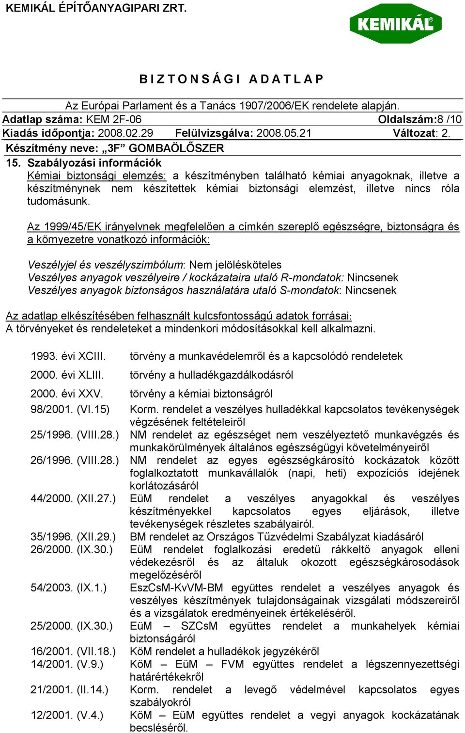 Az 1999/45/EK irányelvnek megfelelően a címkén szereplő egészségre, biztonságra és a környezetre vonatkozó információk: Veszélyjel és veszélyszimbólum: Nem jelölésköteles Veszélyes anyagok