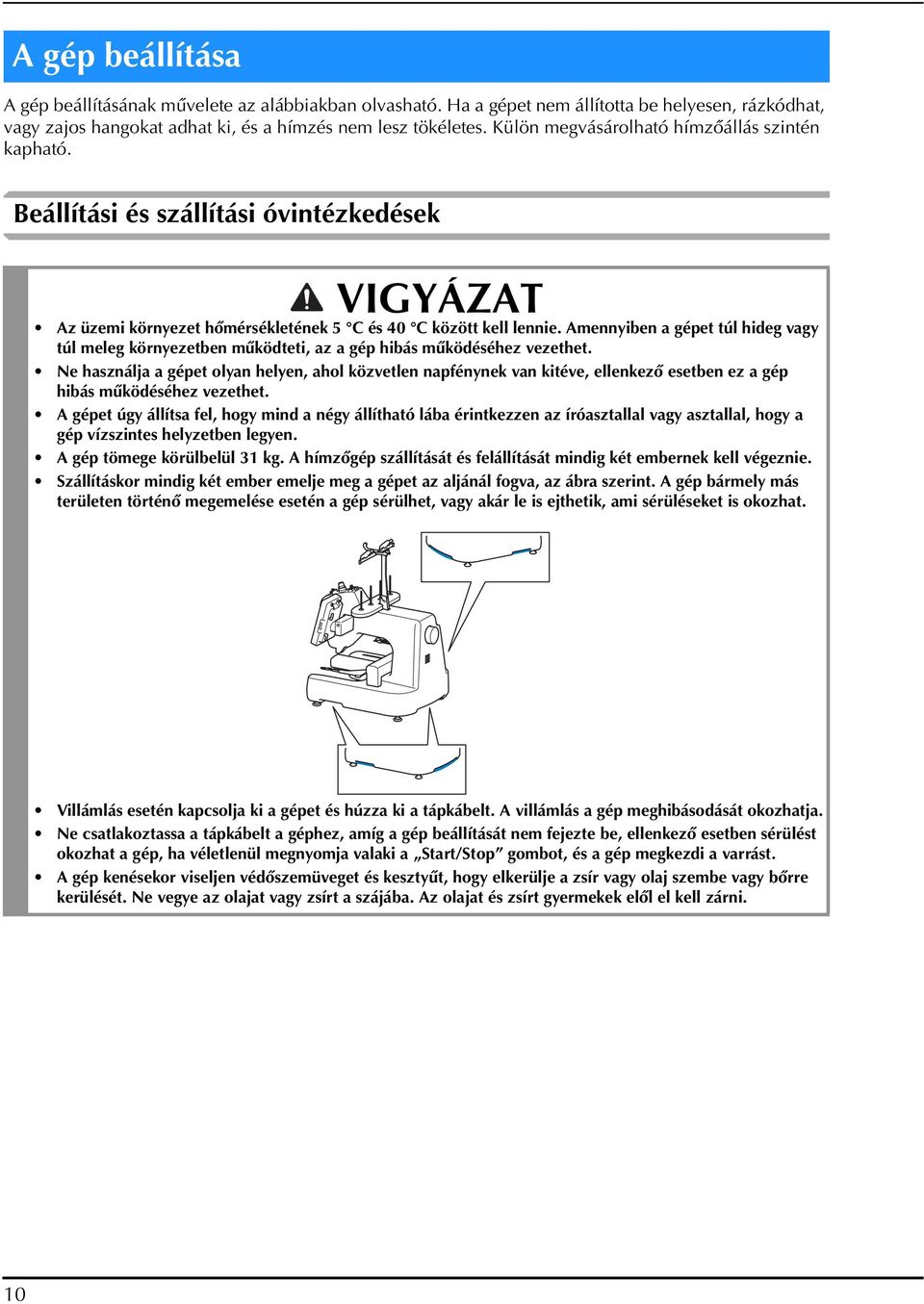 Amennyiben a gépet túl hideg vagy túl meleg környezetben működteti, az a gép hibás működéséhez vezethet.