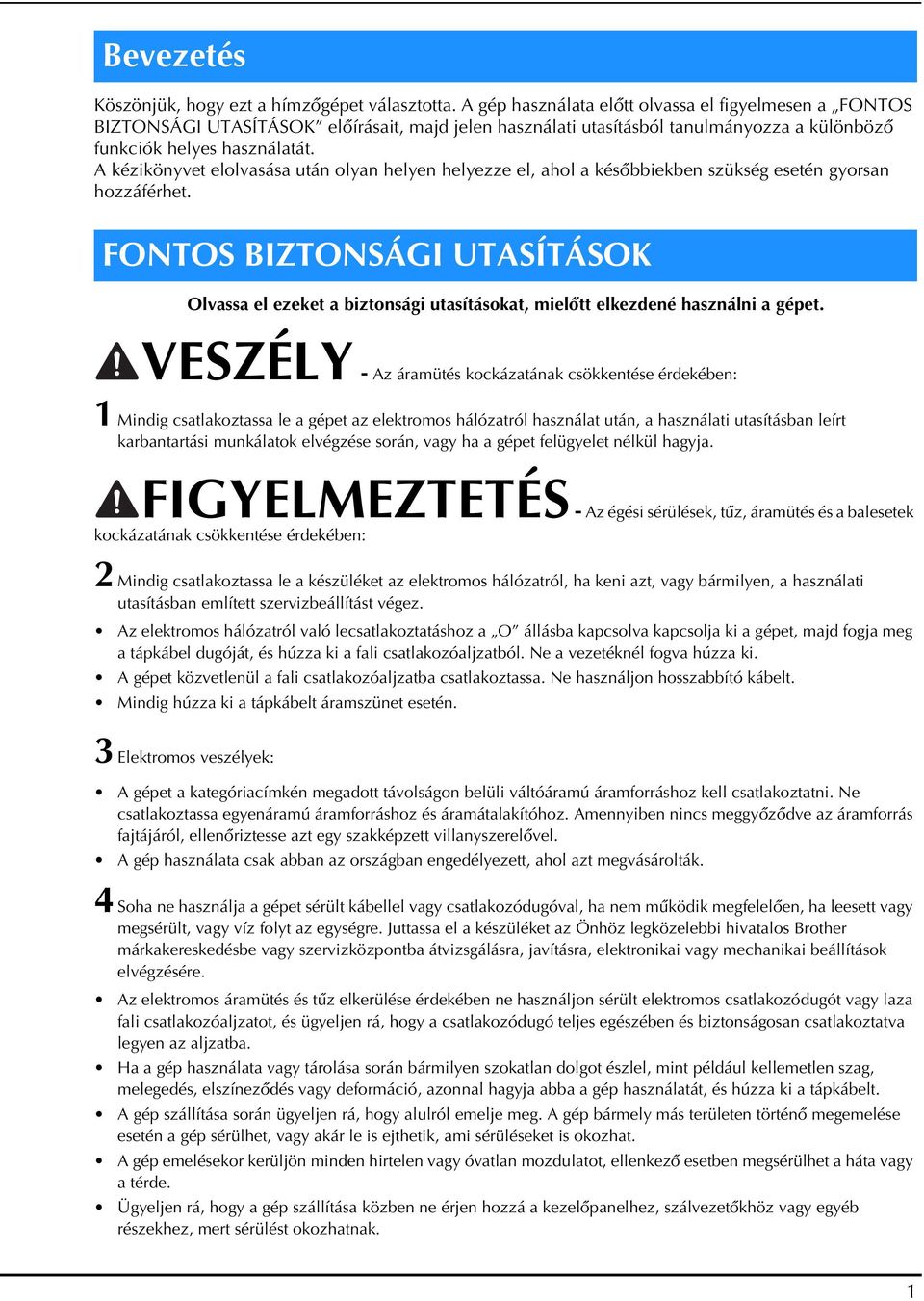 A kézikönyvet elolvasása után olyan helyen helyezze el, ahol a későbbiekben szükség esetén gyorsan hozzáférhet.