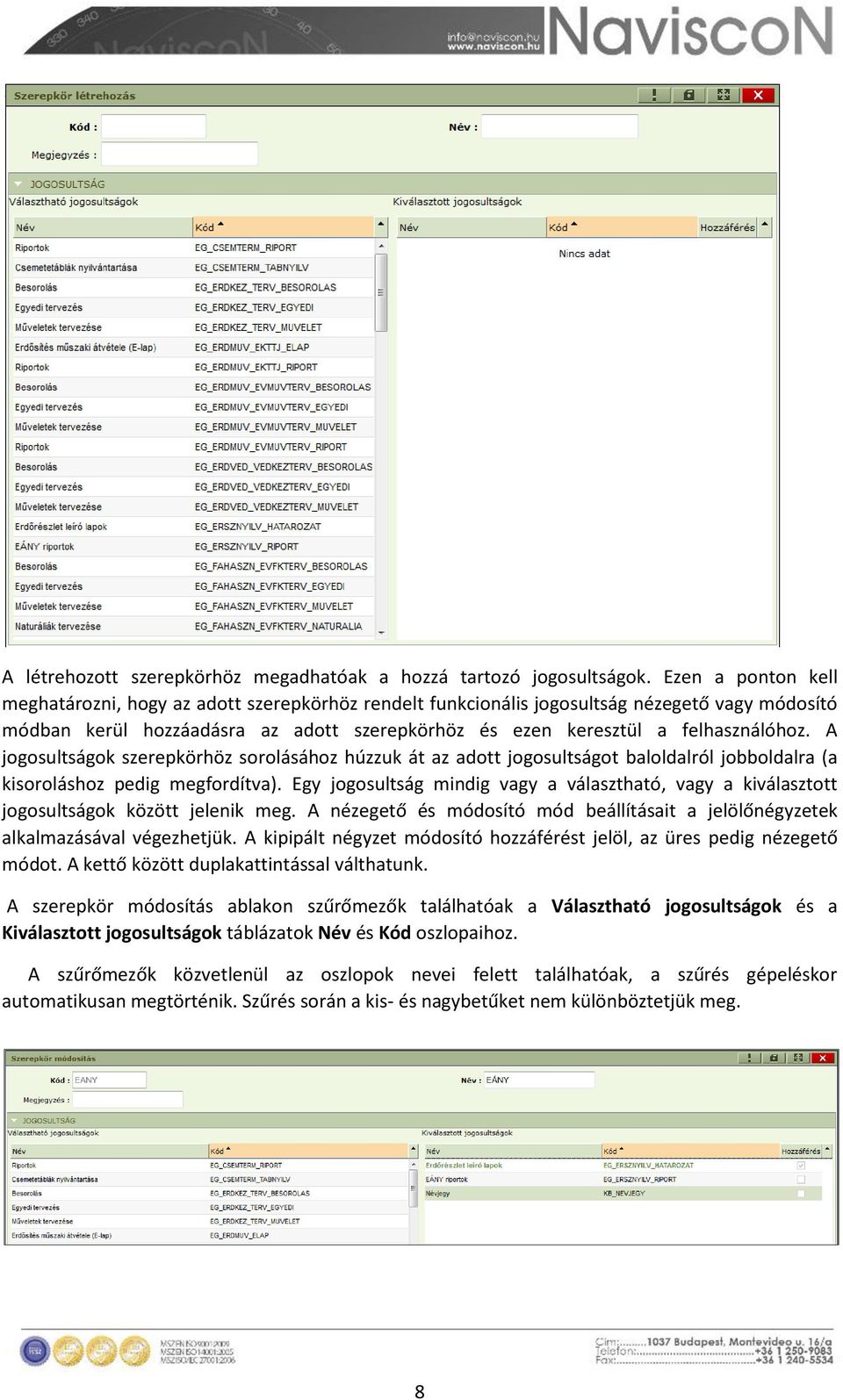 A jogosultságok szerepkörhöz sorolásához húzzuk át az adott jogosultságot baloldalról jobboldalra (a kisoroláshoz pedig megfordítva).