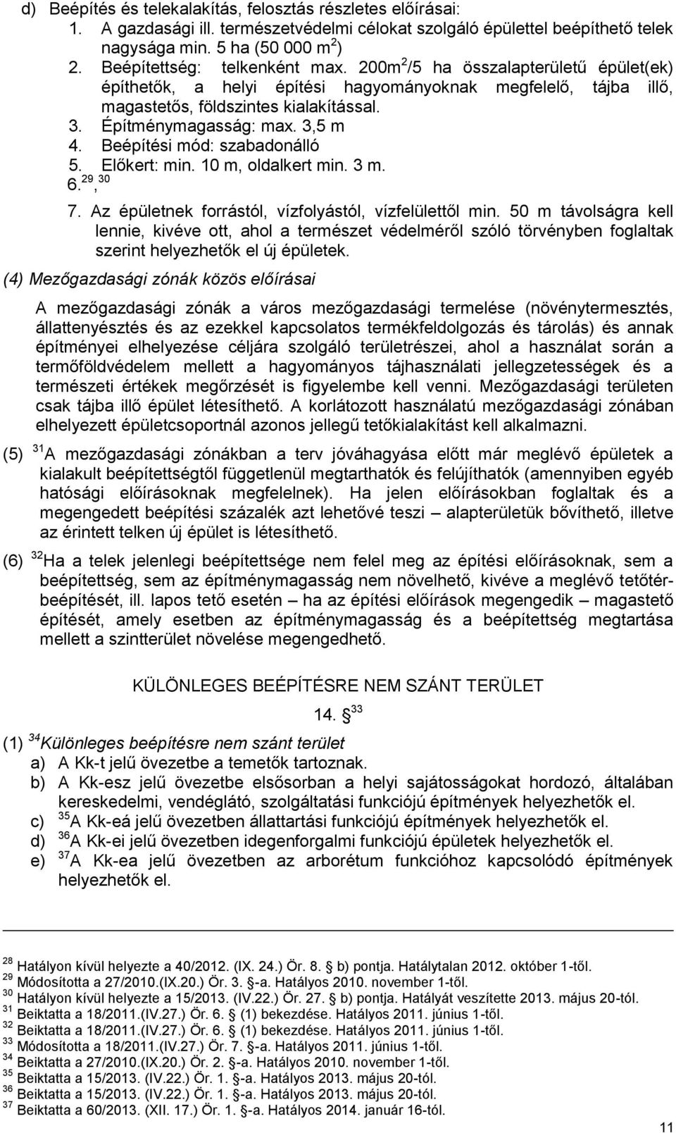 3,5 m 4. Beépítési mód: szabadonálló 5. Előkert: min. 10 m, oldalkert min. 3 m. 6. 29, 30 7. Az épületnek forrástól, vízfolyástól, vízfelülettől min.