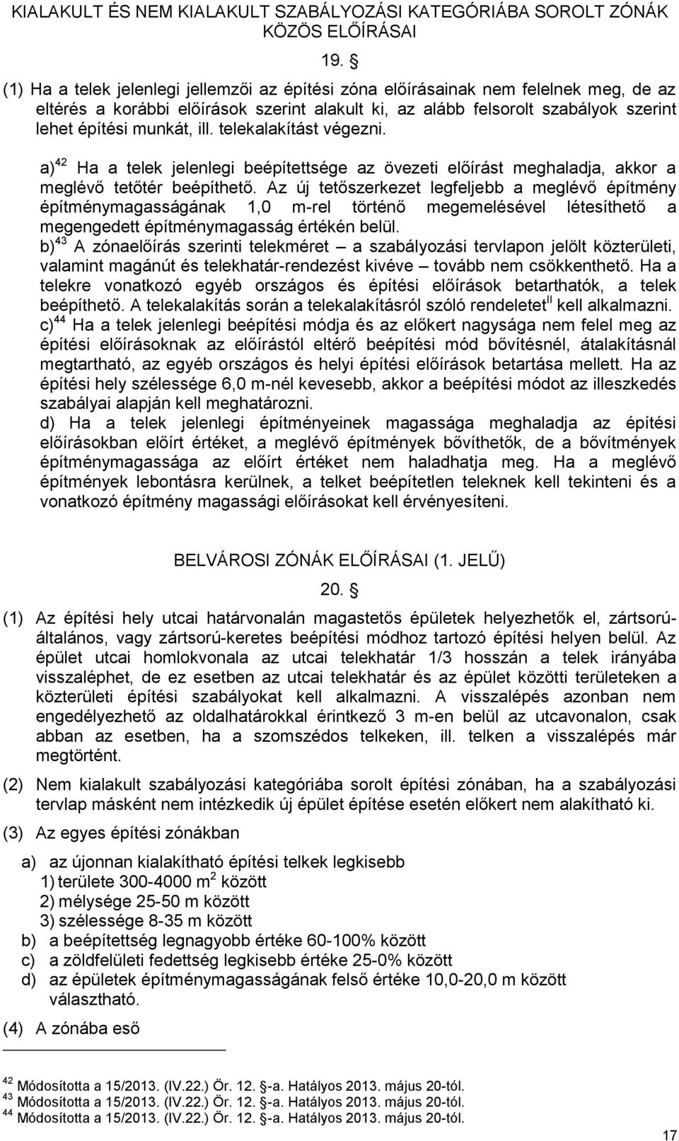 telekalakítást végezni. a) 42 Ha a telek jelenlegi beépítettsége az övezeti előírást meghaladja, akkor a meglévő tetőtér beépíthető.