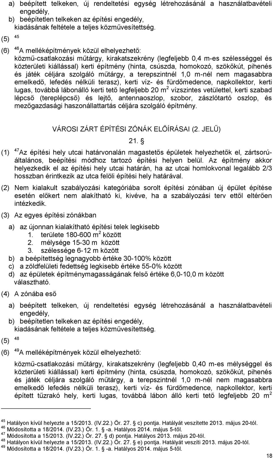 szökőkút, pihenés és játék céljára szolgáló műtárgy, a terepszintnél 1,0 m-nél nem magasabbra emelkedő, lefedés nélküli terasz), kerti víz- és fürdőmedence, napkollektor, kerti lugas, továbbá