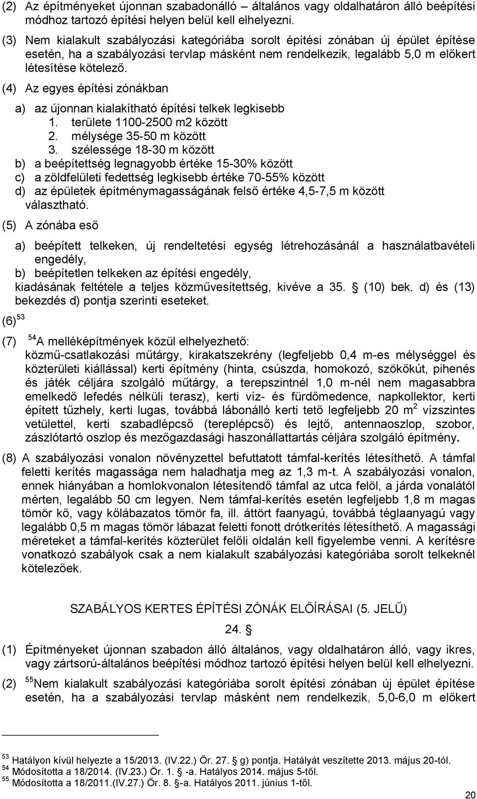 (4) Az egyes építési zónákban a) az újonnan kialakítható építési telkek legkisebb 1. területe 1100-2500 m2 között 2. mélysége 35-50 m között 3.