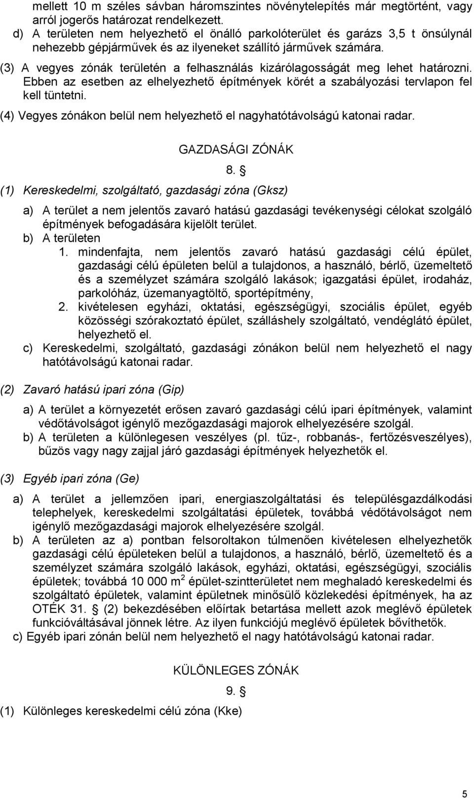 (3) A vegyes zónák területén a felhasználás kizárólagosságát meg lehet határozni. Ebben az esetben az elhelyezhető építmények körét a szabályozási tervlapon fel kell tüntetni.