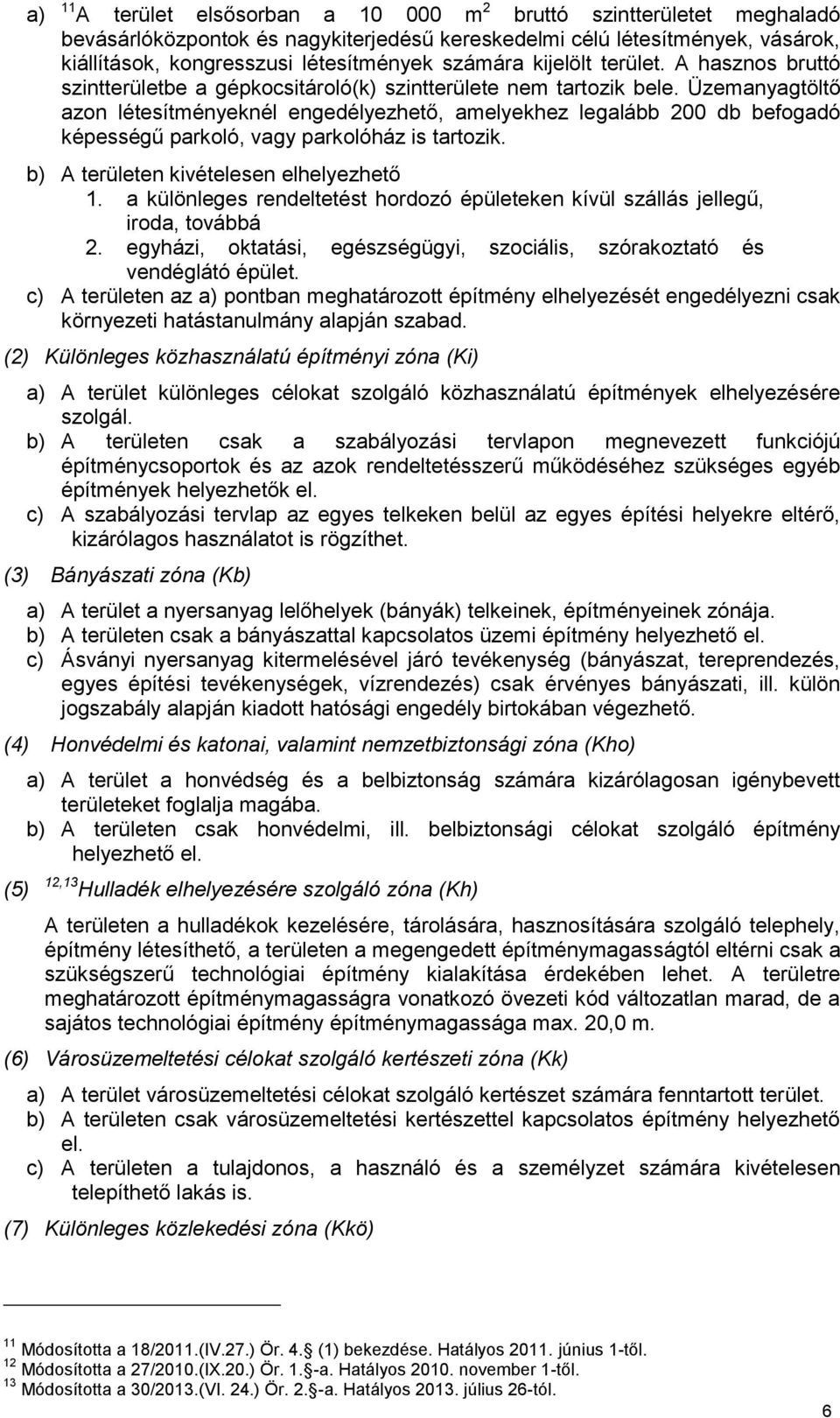 Üzemanyagtöltő azon létesítményeknél engedélyezhető, amelyekhez legalább 200 db befogadó képességű parkoló, vagy parkolóház is tartozik. b) A területen kivételesen elhelyezhető 1.