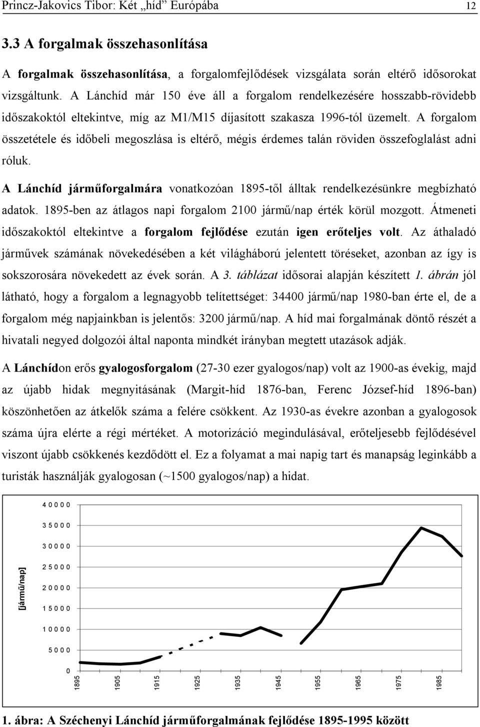 A forgalom összetétele és időbeli megoszlása is eltérő, mégis érdemes talán röviden összefoglalást adni róluk. A Lánchíd járműforgalmára vonatkozóan 1895-től álltak rendelkezésünkre megbízható adatok.