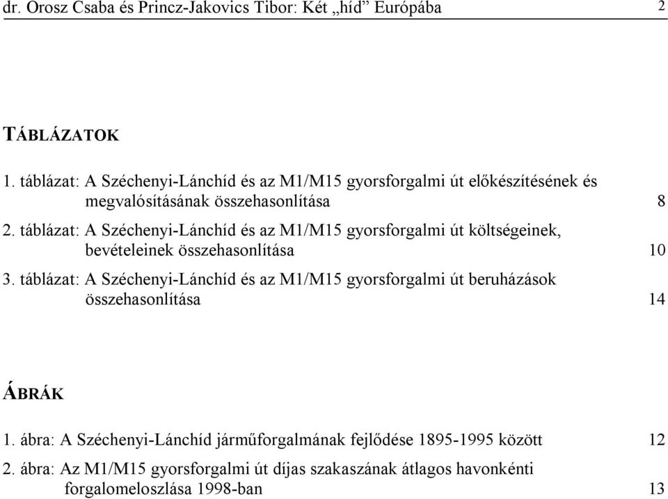 táblázat: A Széchenyi-Lánchíd és az M1/M15 gyorsforgalmi út költségeinek, bevételeinek összehasonlítása 10 3.