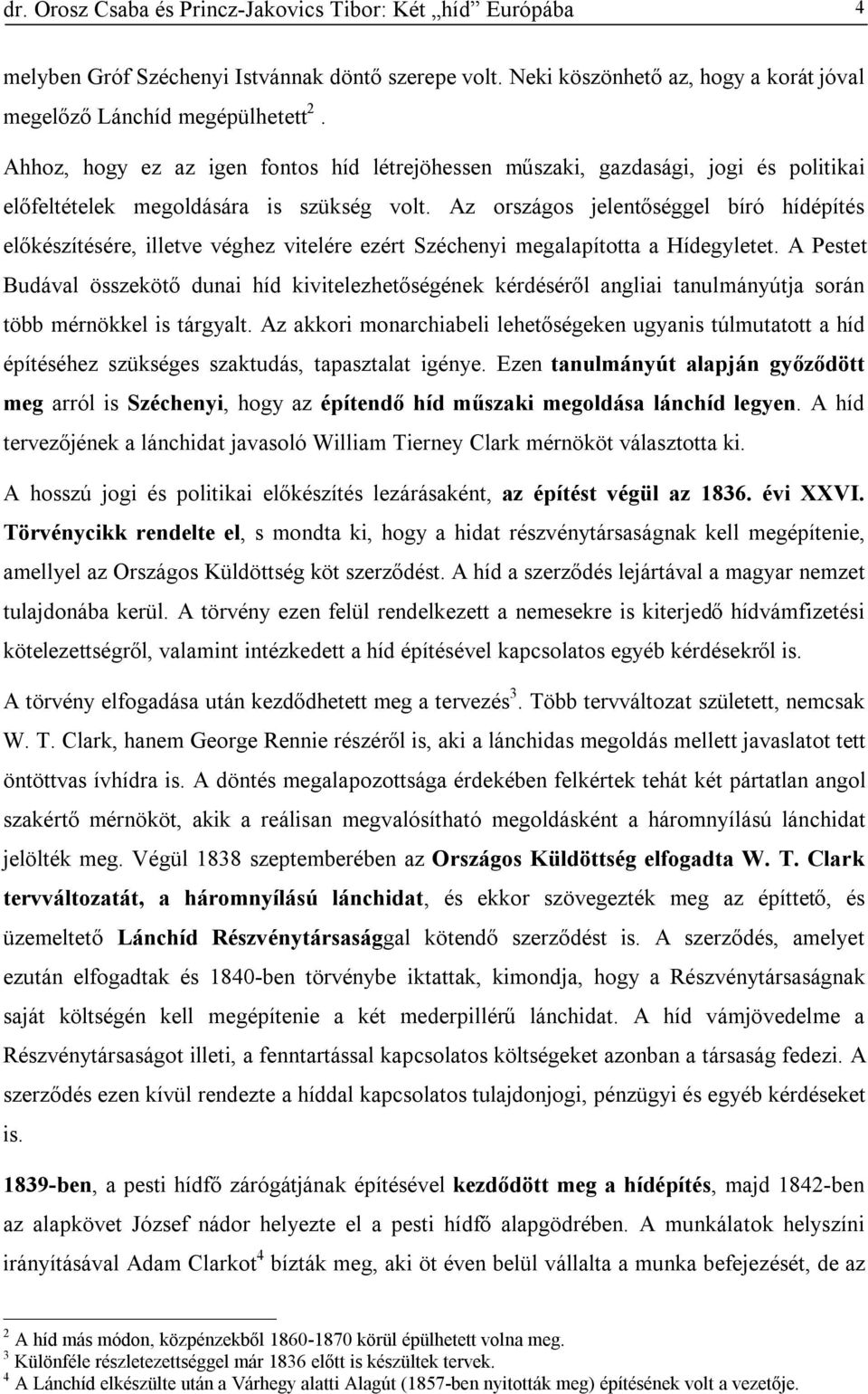 Az országos jelentőséggel bíró hídépítés előkészítésére, illetve véghez vitelére ezért Széchenyi megalapította a Hídegyletet.