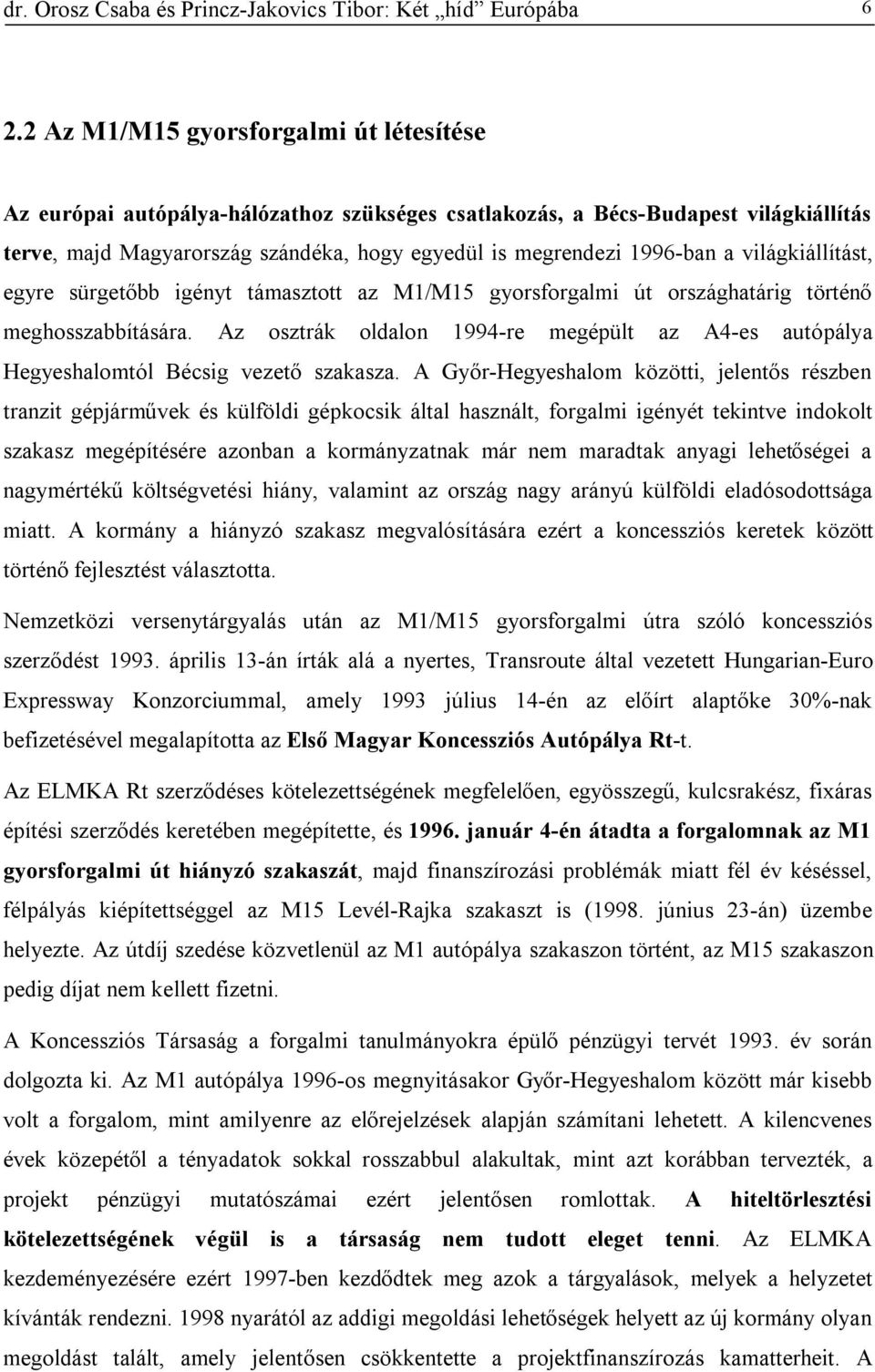 világkiállítást, egyre sürgetőbb igényt támasztott az M1/M15 gyorsforgalmi út országhatárig történő meghosszabbítására.