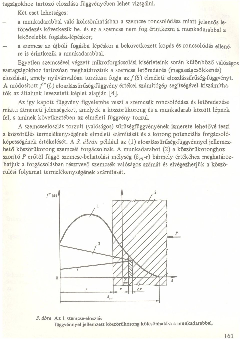 során különböző vlóságos vstgságokhoz trtozón meghtároztuk szemcse letöredezés (mgsságcsökkenés) eloszlását, mely nyilvánvlón torzítni fogj z f (ö) elméleti eloszlássűrűségfüggvényt A módosított f