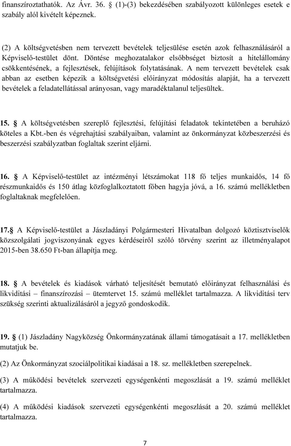 Döntése meghozatalakor elsőbbséget biztosít a hitelállomány csökkentésének, a fejlesztések, felújítások folytatásának.