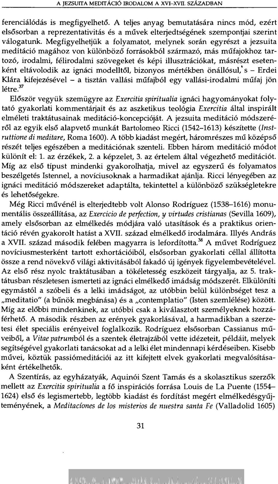 Megfigyelhetjük a folyamatot, melynek során egyrészt a jezsuita meditáció magához von különböző forrásokból származó, más műfajokhoz tartozó, irodalmi, félirodalmi szövegeket és képi illusztrációkat,