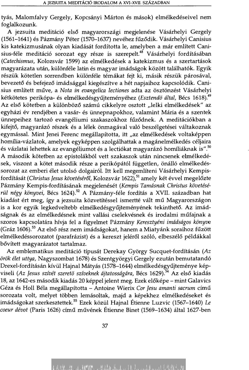 Vásárhelyi Canisius kis katekizmusának olyan kiadását fordította le, amelyben a már említett Canisius-féle meditáció sorozat egy része is szerepelt.