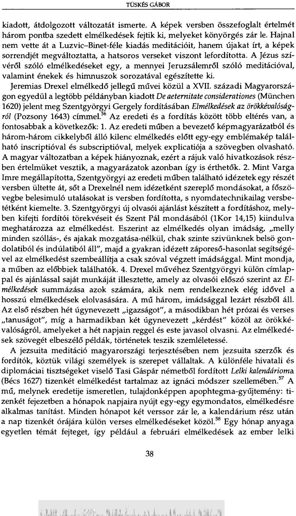 A Jézus szívéről szóló elmélkedéseket egy, a mennyei Jeruzsálemről szóló meditációval, valamint énekek és himnuszok sorozatával egészítette ki. Jeremias Drexel elmélkedő jellegű művei közül a XVII.