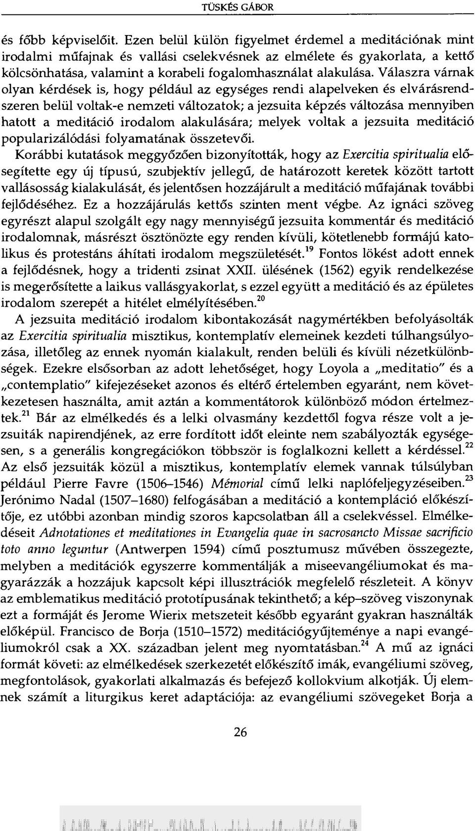 Válaszra várnak olyan kérdések is, hogy például az egységes rendi alapelveken és elvárásrendszeren belül voltak-e nemzeti változatok; a jezsuita képzés változása mennyiben hatott a meditáció irodalom