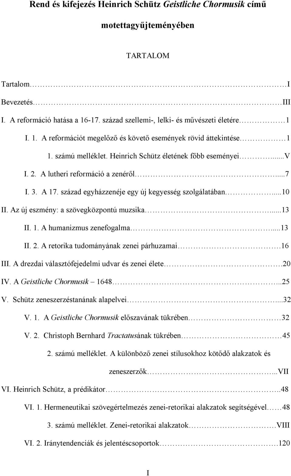 század egyházzenéje egy új kegyesség szolgálatában...10 II. Az új eszmény: a szövegközpontú muzsika...13 II. 1. A humanizmus zenefogalma...13 II. 2. A retorika tudományának zenei párhuzamai.16 III.