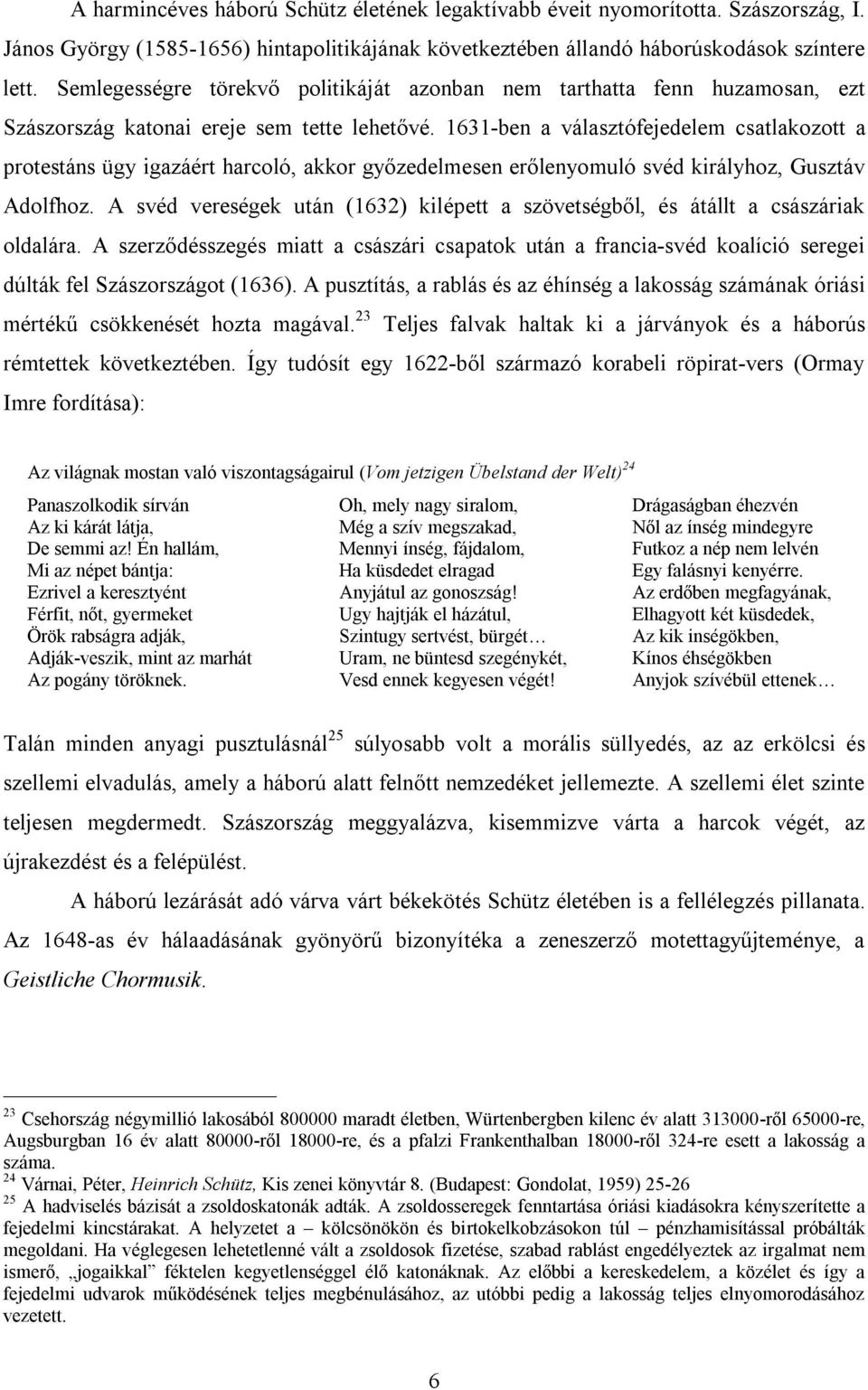 1631-ben a választófejedelem csatlakozott a protestáns ügy igazáért harcoló, akkor győzedelmesen erőlenyomuló svéd királyhoz, Gusztáv Adolfhoz.