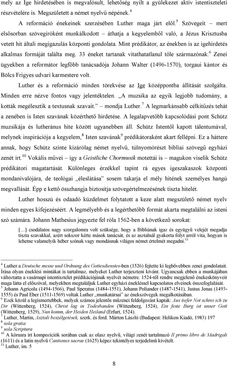 5 Szövegeit mert elsősorban szövegíróként munkálkodott áthatja a kegyelemből való, a Jézus Krisztusba vetett hit általi megigazulás központi gondolata.