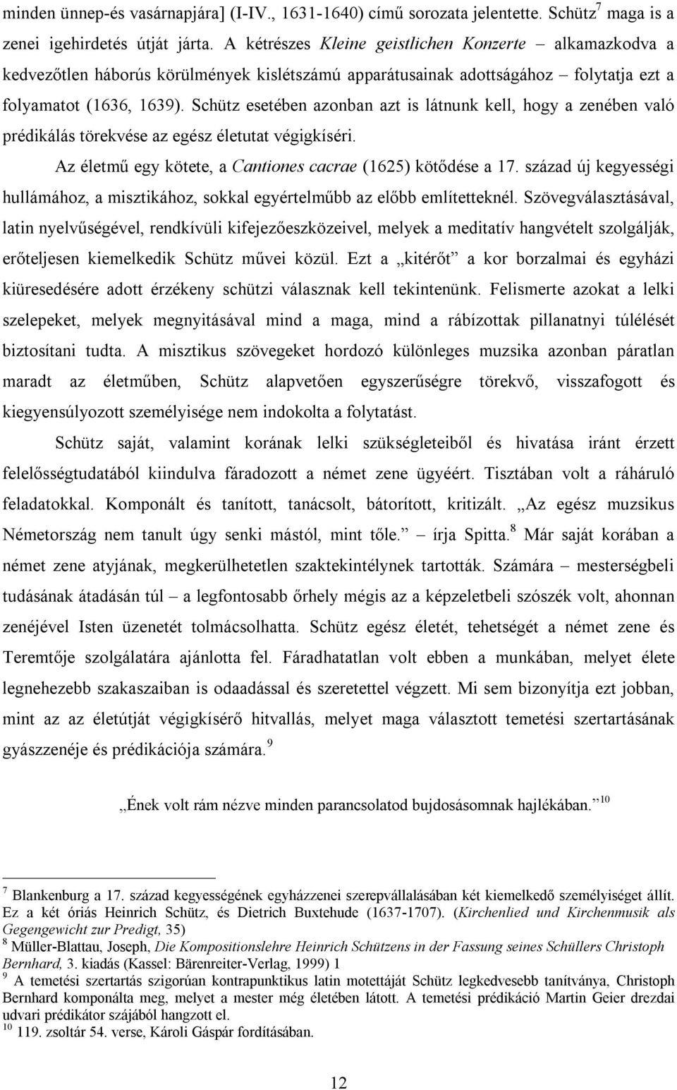 Schütz esetében azonban azt is látnunk kell, hogy a zenében való prédikálás törekvése az egész életutat végigkíséri. Az életmű egy kötete, a Cantiones cacrae (1625) kötődése a 17.