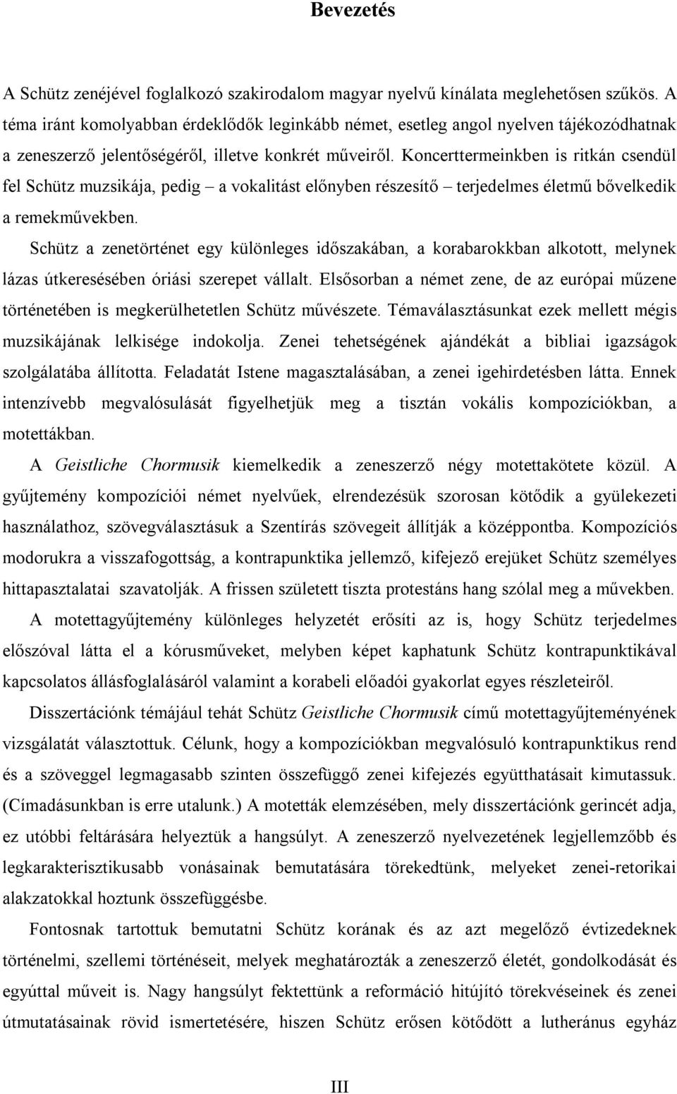 Koncerttermeinkben is ritkán csendül fel Schütz muzsikája, pedig a vokalitást előnyben részesítő terjedelmes életmű bővelkedik a remekművekben.