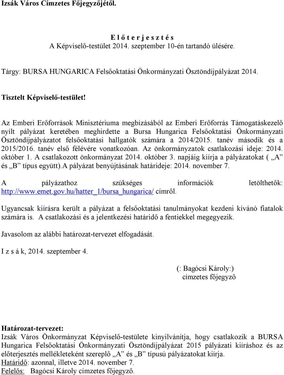 Az Emberi Erőforrások Minisztériuma megbízásából az Emberi Erőforrás Támogatáskezelő nyílt pályázat keretében meghirdette a Bursa Hungarica Felsőoktatási Önkormányzati Ösztöndíjpályázatot