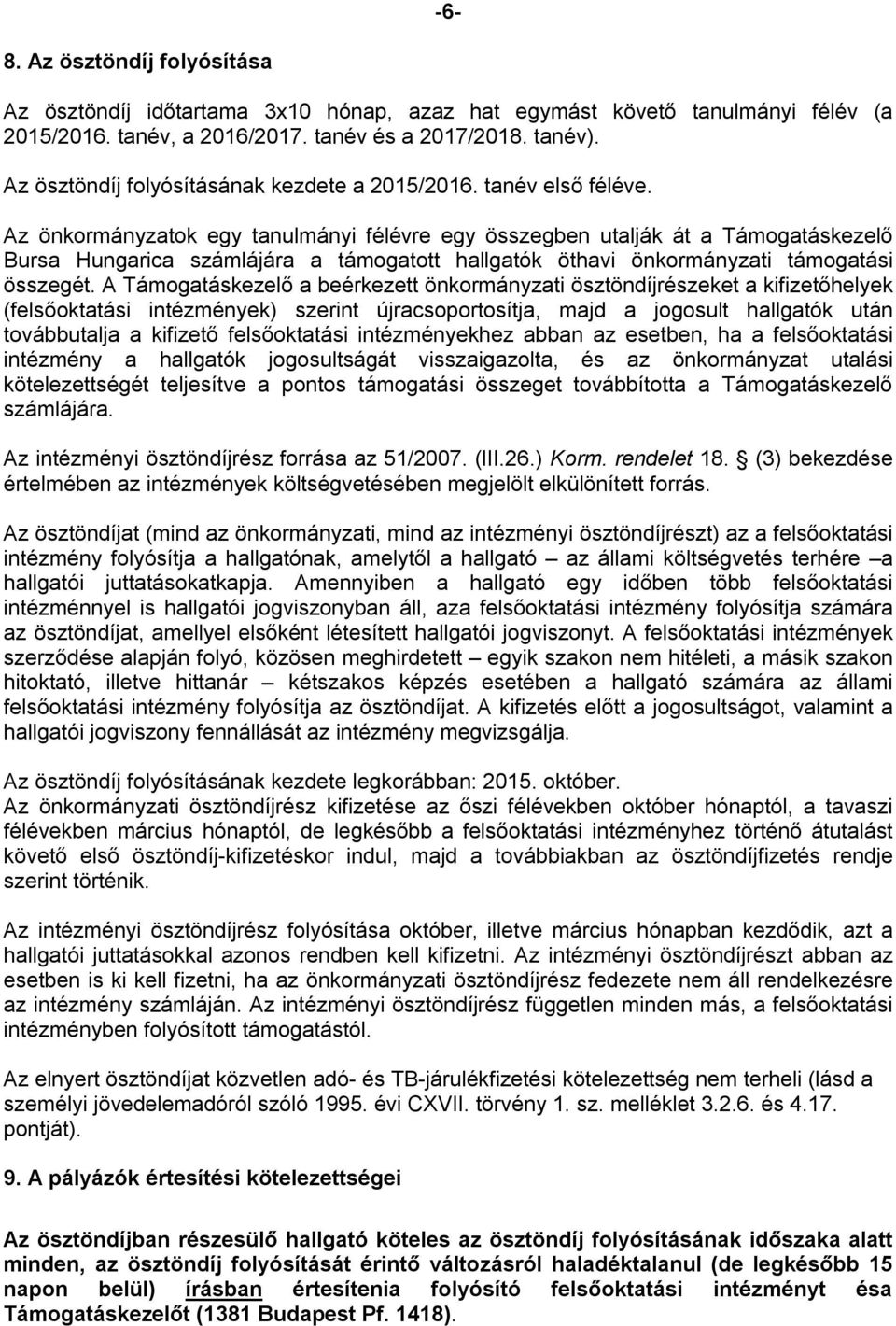 Az önkormányzatok egy tanulmányi félévre egy összegben utalják át a Támogatáskezelő Bursa Hungarica számlájára a támogatott hallgatók öthavi önkormányzati támogatási összegét.