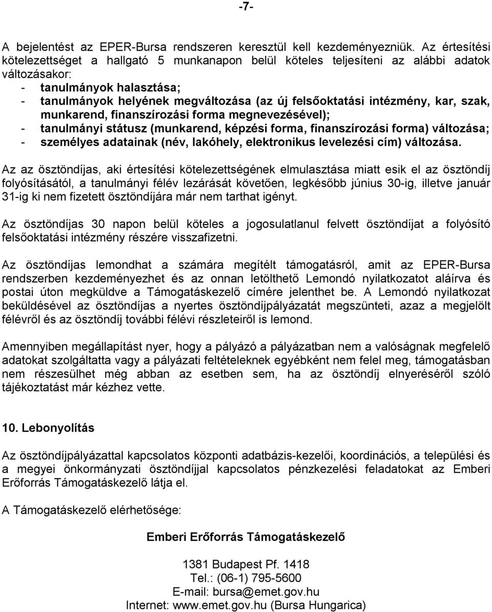 intézmény, kar, szak, munkarend, finanszírozási forma megnevezésével); - tanulmányi státusz (munkarend, képzési forma, finanszírozási forma) változása; - személyes adatainak (név, lakóhely,