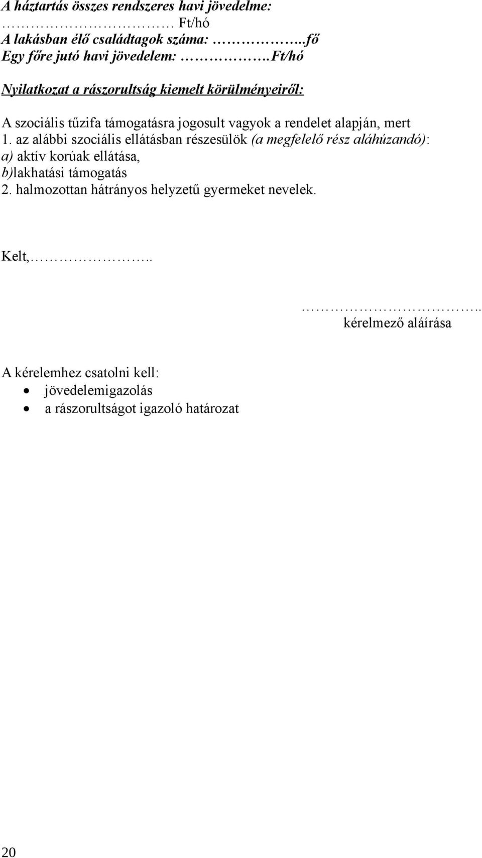 az alábbi szociális ellátásban részesülök (a megfelelő rész aláhúzandó): a) aktív korúak ellátása, b)lakhatási támogatás 2.