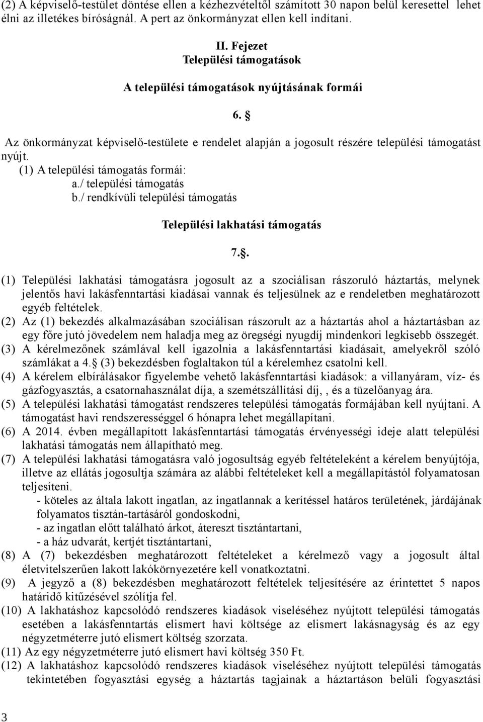 (1) A települési támogatás formái: a./ települési támogatás b./ rendkívüli települési támogatás Települési lakhatási támogatás 7.