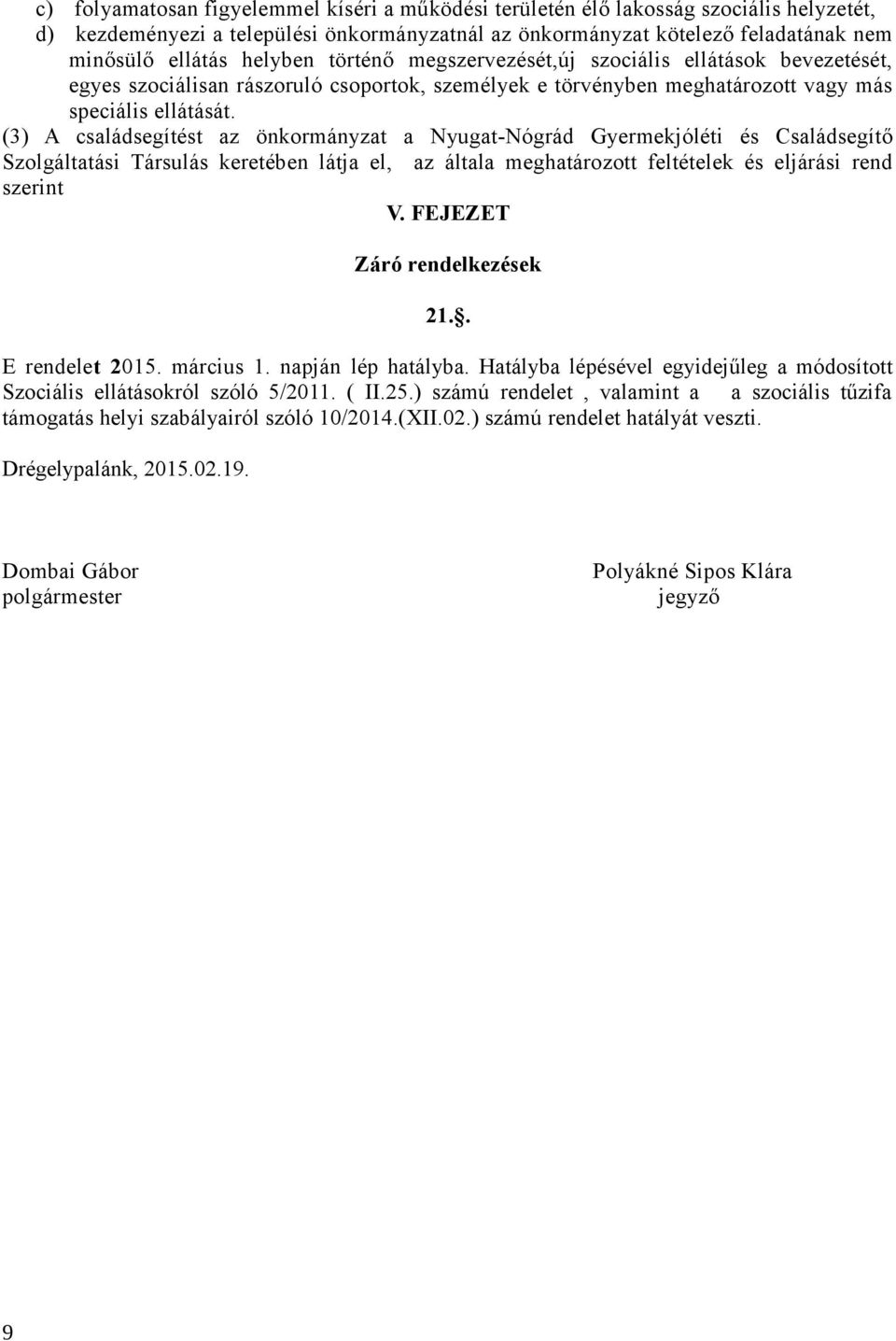 (3) A családsegítést az önkormányzat a Nyugat-Nógrád Gyermekjóléti és Családsegítő Szolgáltatási Társulás keretében látja el, az általa meghatározott feltételek és eljárási rend szerint V.