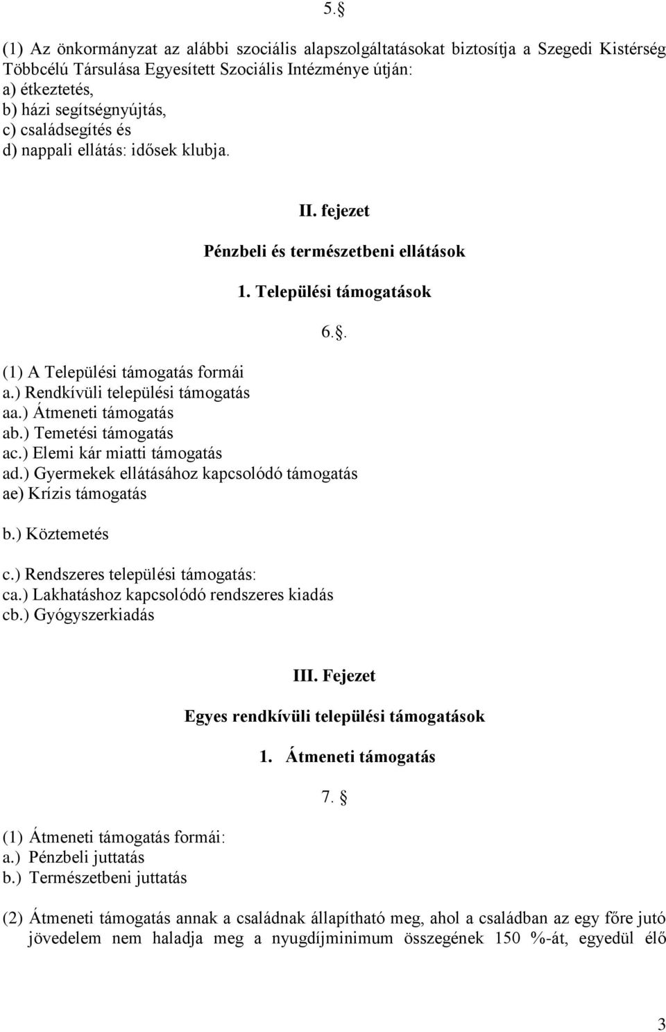 ) Rendkívüli települési támogatás aa.) Átmeneti támogatás ab.) Temetési támogatás ac.) Elemi kár miatti támogatás ad.) Gyermekek ellátásához kapcsolódó támogatás ae) Krízis támogatás b.) Köztemetés c.