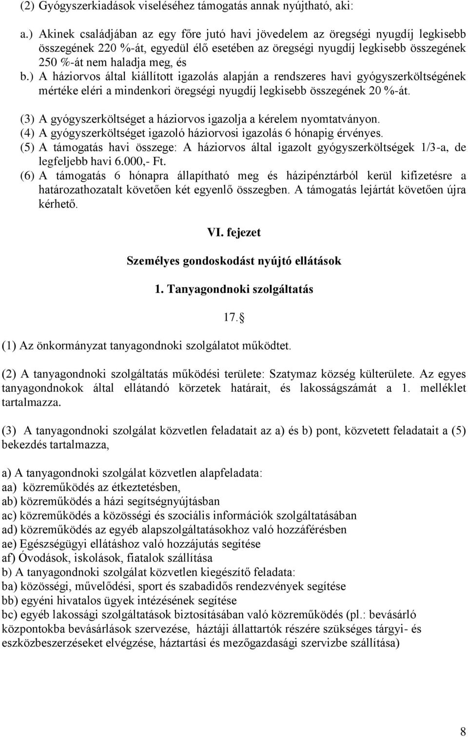 ) A háziorvos által kiállított igazolás alapján a rendszeres havi gyógyszerköltségének mértéke eléri a mindenkori öregségi nyugdíj legkisebb összegének 20 %-át.