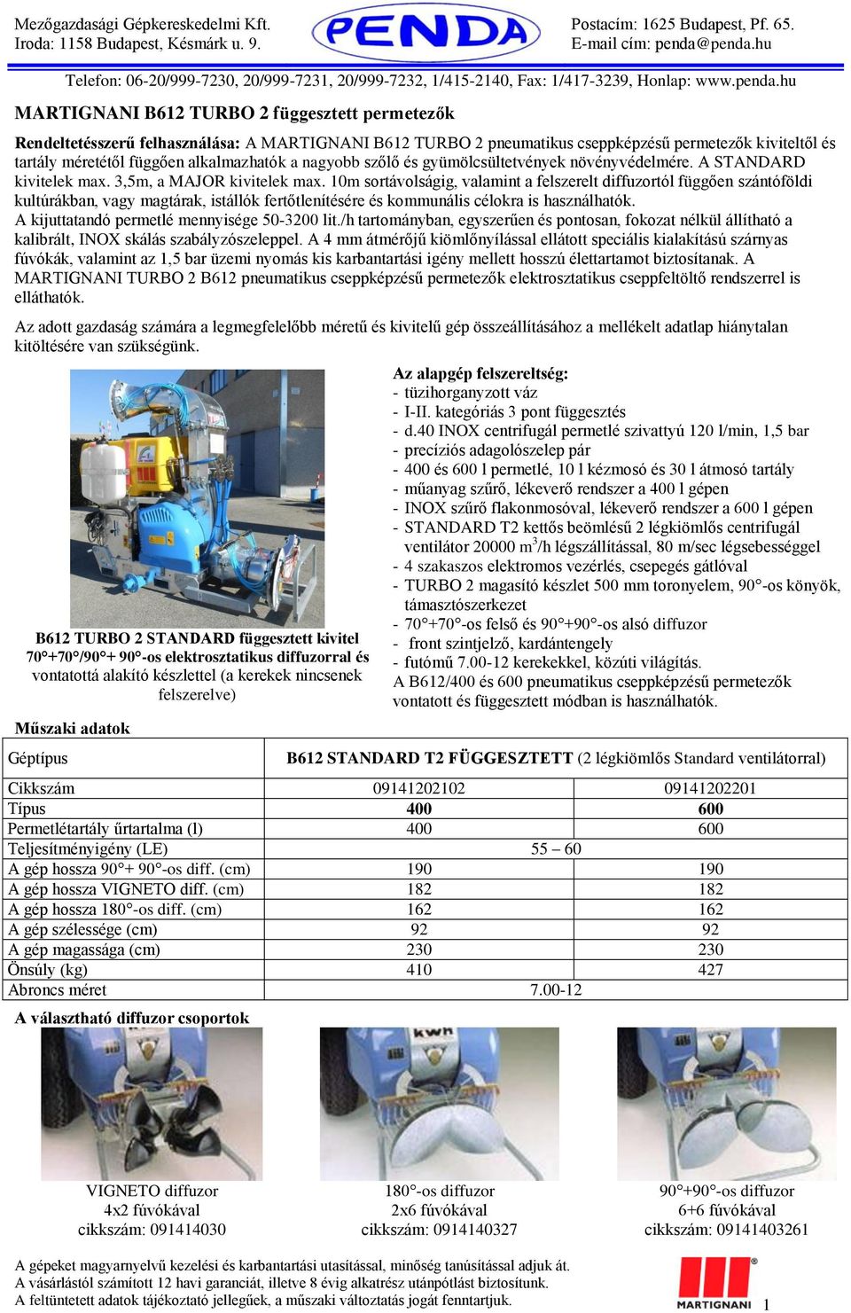 10m sortávolságig, valamint a felszerelt diffuzortól függően szántóföldi kultúrákban, vagy magtárak, istállók fertőtlenítésére és kommunális célokra is használhatók.