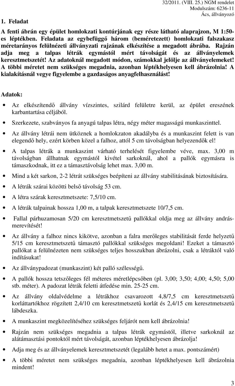 Rajzán adja meg a talpas létrák egymástól mért távolságát és az állványelemek keresztmetszetét! Az adatoknál megadott módon, számokkal jelölje az állványelemeket!