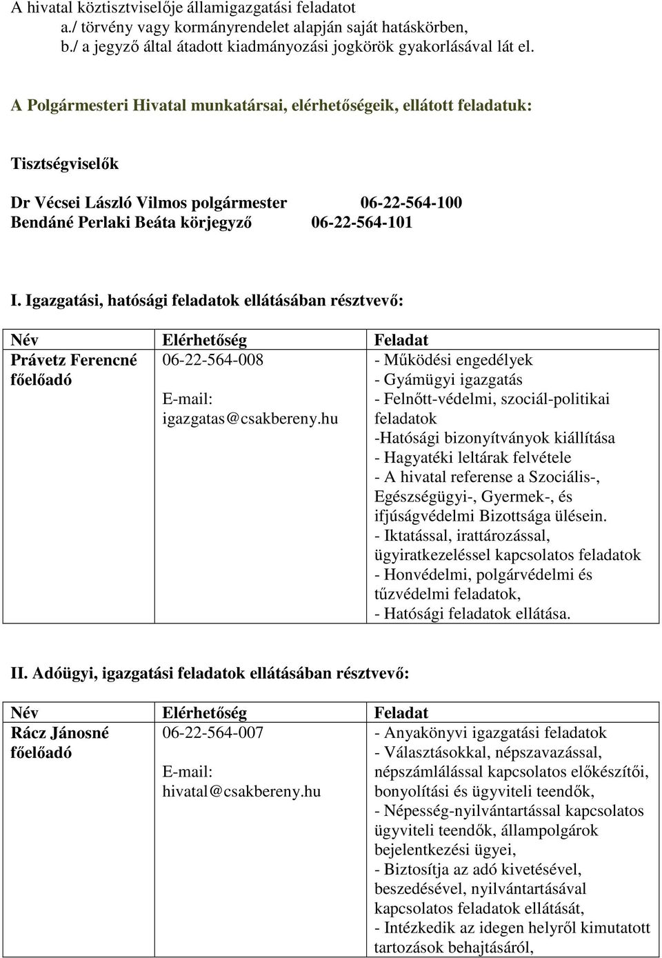 Igazgatási, hatósági feladatok ellátásában résztvevı: Név Elérhetıség Feladat Právetz Ferencné 06-22-564-008 fıelıadó E-mail: igazgatas@csakbereny.