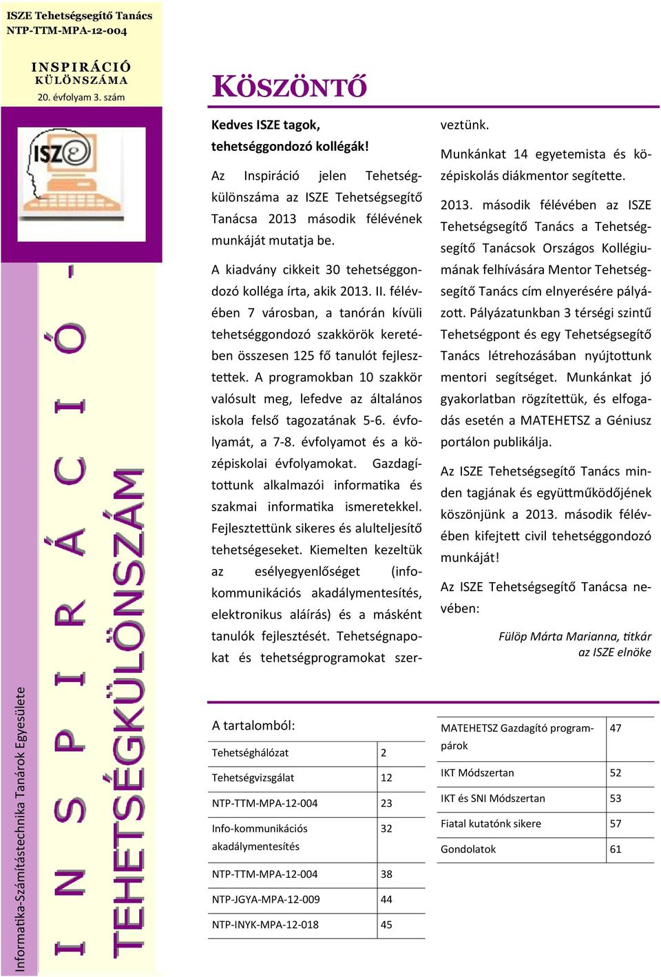 A kiadvány cikkeit 30 tehetséggondozó kolléga írta, akik 2013. II. félévében 7 városban, a tanórán kívüli tehetséggondozó szakkörök keretében összesen 125 fő tanulót fejlesztettek.