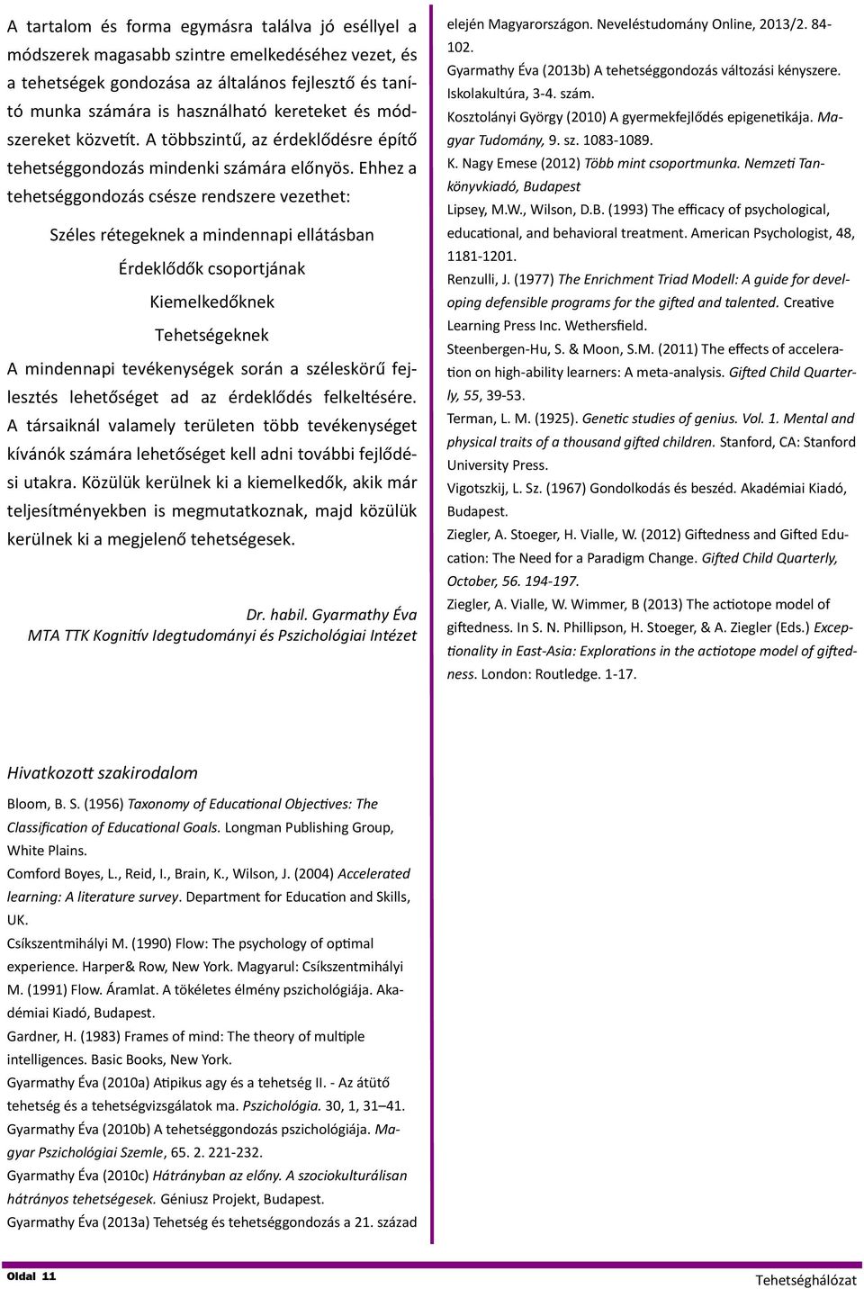 Ehhez a tehetséggondozás csésze rendszere vezethet: Széles rétegeknek a mindennapi ellátásban Érdeklődők csoportjának Kiemelkedőknek Tehetségeknek A mindennapi tevékenységek során a széleskörű